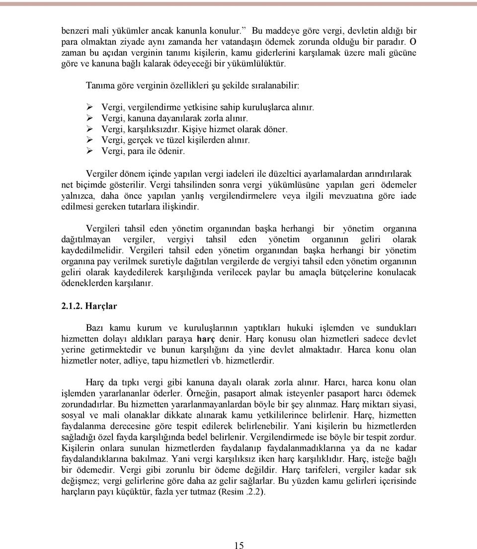 Tanıma göre verginin özellikleri şu şekilde sıralanabilir: Vergi, vergilendirme yetkisine sahip kuruluşlarca alınır. Vergi, kanuna dayanılarak zorla alınır. Vergi, karşılıksızdır.