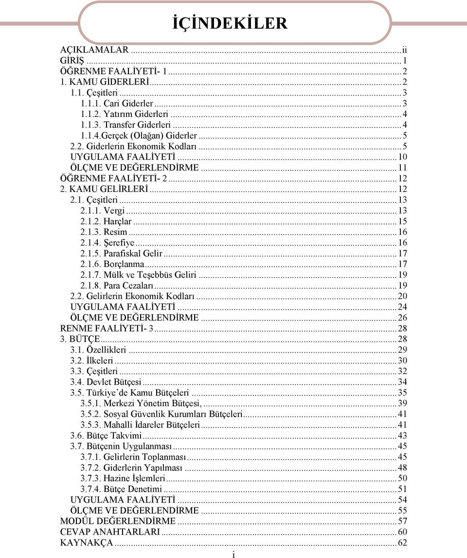 1.3. Resim...16 2.1.4. Şerefiye...16 2.1.5. Parafiskal Gelir...17 2.1.6. Borçlanma...17 2.1.7. Mülk ve Teşebbüs Geliri...19 2.1.8. Para Cezaları...19 2.2. Gelirlerin Ekonomik Kodları.