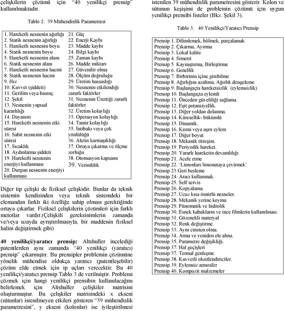 Nesnenin yapısal kararlılığı 14. Dayanım 15. Hareketli nesnenin etki süresi 16. Sabit nesnenin etki süresi 17. Sıcaklık 18. Aydınlatma şiddeti 19. Hareketli nesnenin enerjiyi kullanması 20.