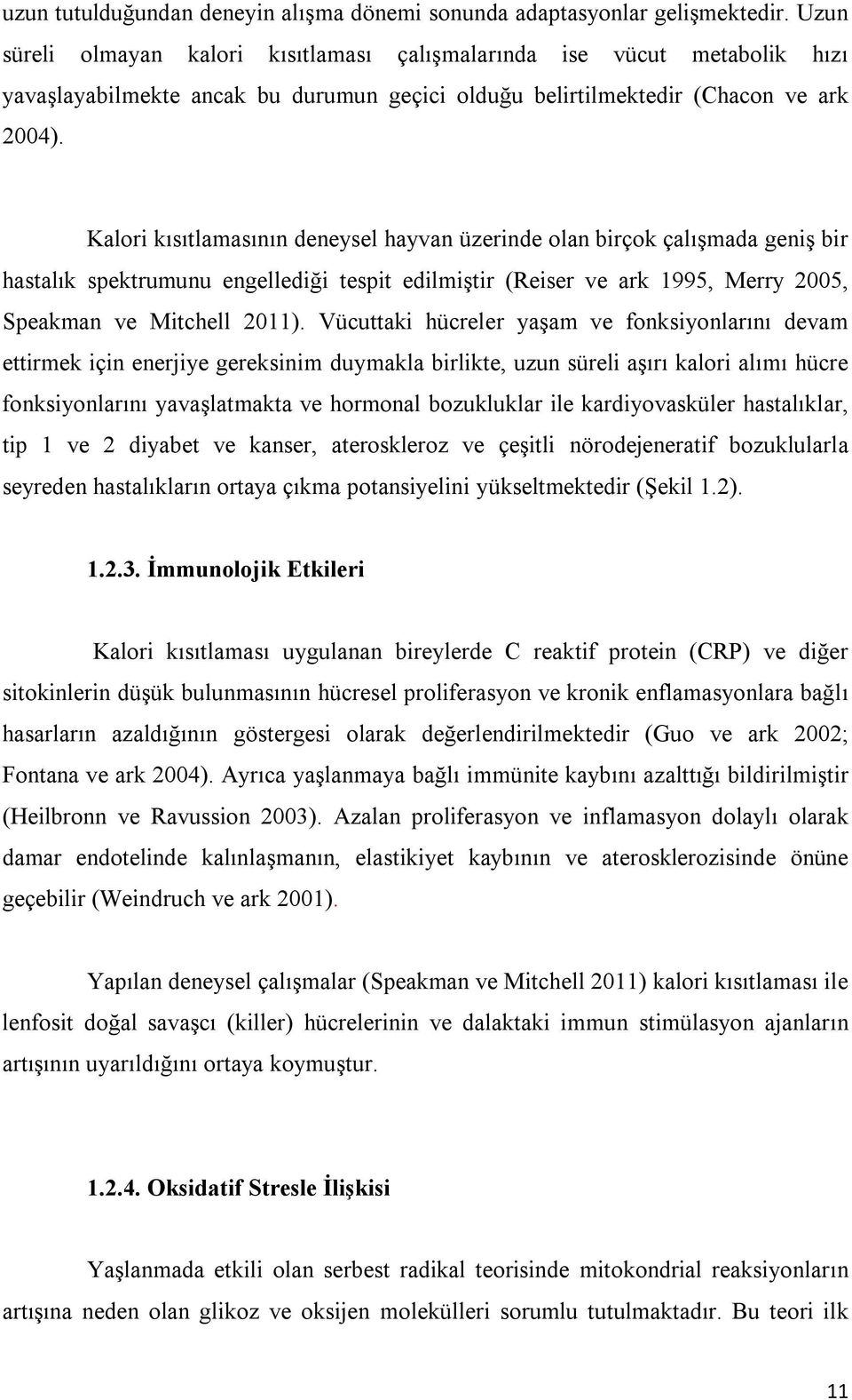 Kalori kısıtlamasının deneysel hayvan üzerinde olan birçok çalışmada geniş bir hastalık spektrumunu engellediği tespit edilmiştir (Reiser ve ark 1995, Merry 2005, Speakman ve Mitchell 2011).