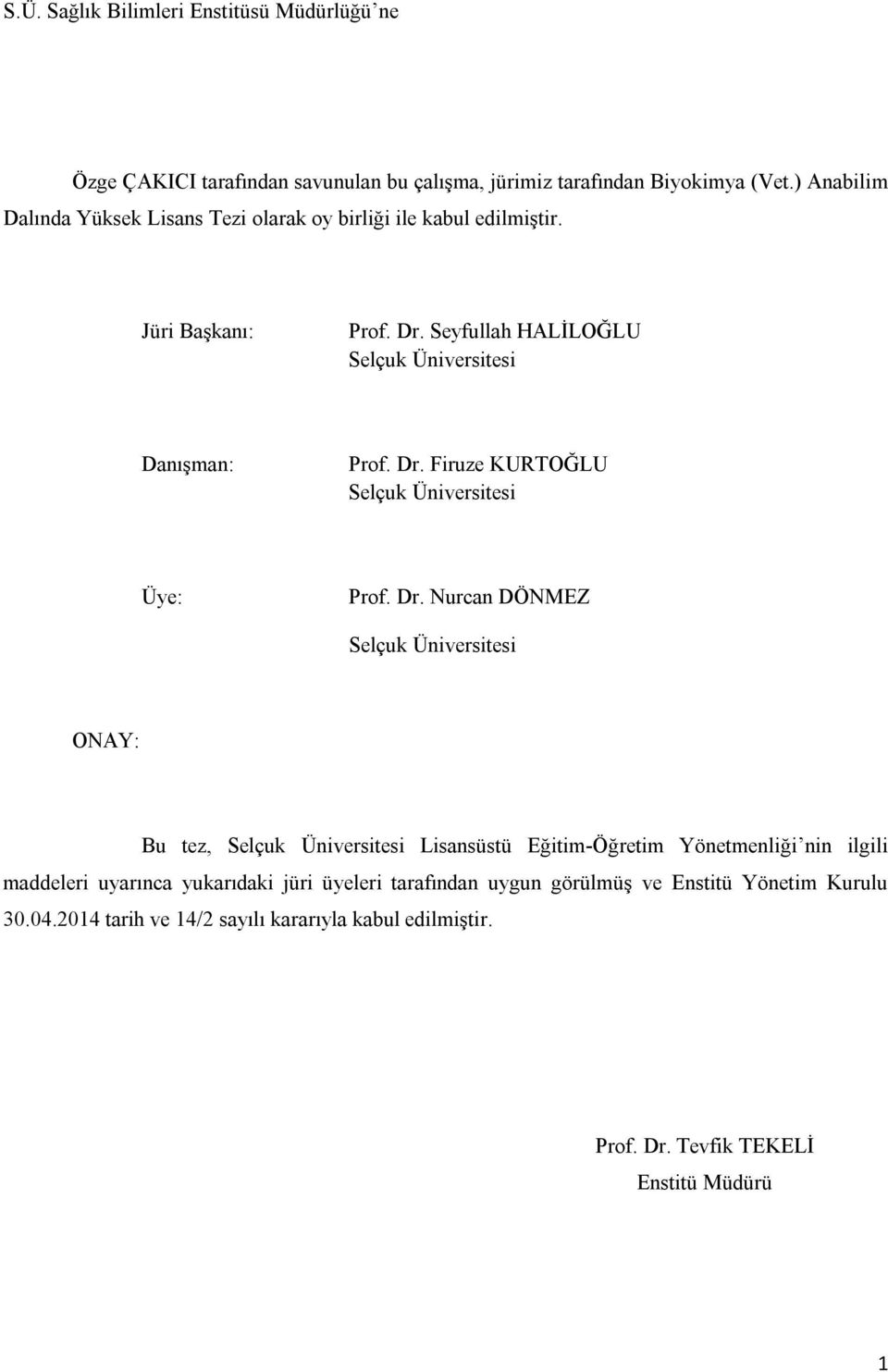 Dr. Nurcan DÖNMEZ Selçuk Üniversitesi ONAY: Bu tez, Selçuk Üniversitesi Lisansüstü Eğitim-Öğretim Yönetmenliği nin ilgili maddeleri uyarınca yukarıdaki jüri