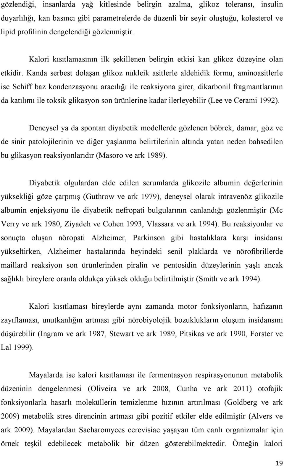 Kanda serbest dolaşan glikoz nükleik asitlerle aldehidik formu, aminoasitlerle ise Schiff baz kondenzasyonu aracılığı ile reaksiyona girer, dikarbonil fragmantlarının da katılımı ile toksik glikasyon