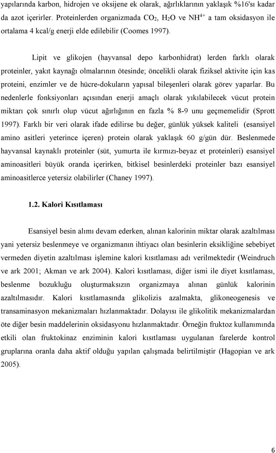 Lipit ve glikojen (hayvansal depo karbonhidrat) lerden farklı olarak proteinler, yakıt kaynağı olmalarının ötesinde; öncelikli olarak fiziksel aktivite için kas proteini, enzimler ve de