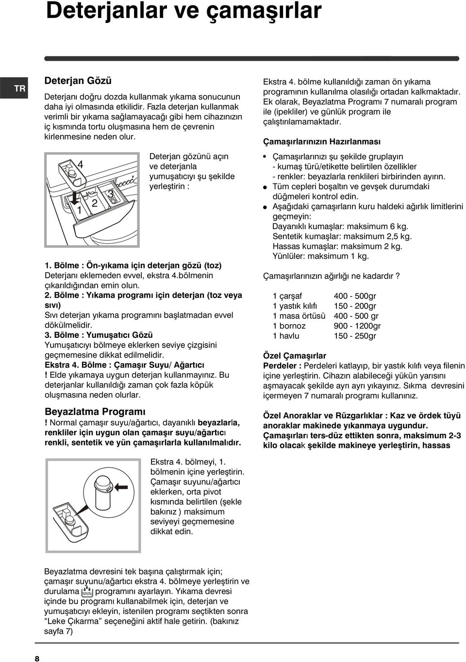 Deterjan gözünü açýn ve deterjanla yumuþatýcýyý þu þekilde yerleþtirin : 1. Bölme : Ön-yýkama için deterjan gözü (toz) Deterjaný eklemeden evvel, ekstra 4.bölmenin çýkarýldýðýndan emin olun. 2.