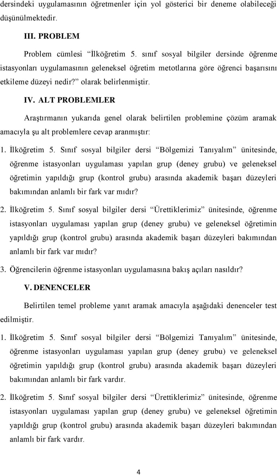 ALT PROBLEMLER AraĢtırmanın yukarıda genel olarak belirtilen problemine çözüm aramak amacıyla Ģu alt problemlere cevap aranmıģtır: 1. Ġlköğretim 5.