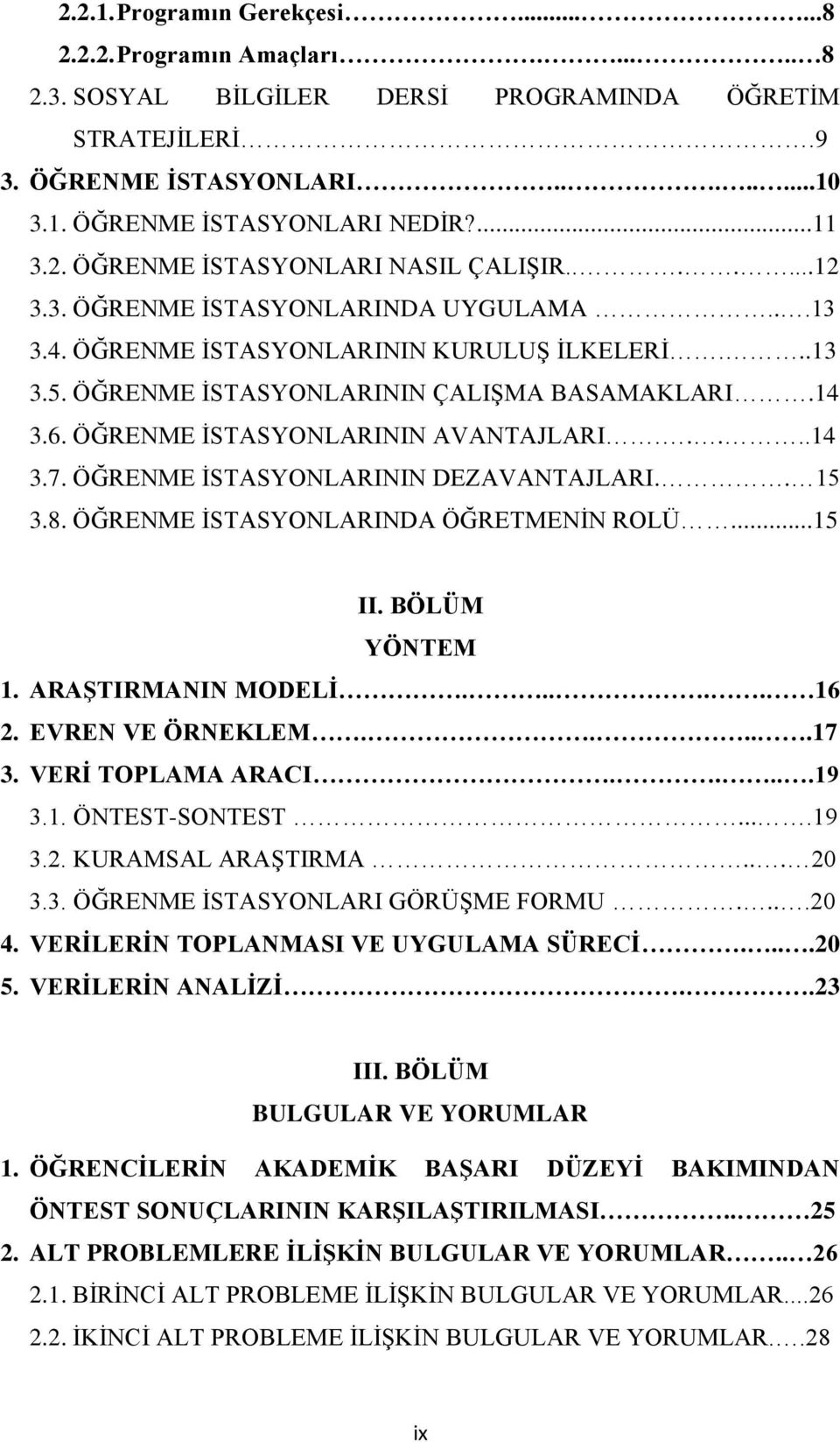 14 3.6. ÖĞRENME ĠSTASYONLARININ AVANTAJLARI.....14 3.7. ÖĞRENME ĠSTASYONLARININ DEZAVANTAJLARI.. 15 3.8. ÖĞRENME ĠSTASYONLARINDA ÖĞRETMENĠN ROLÜ...15 II. BÖLÜM YÖNTEM 1. ARAŞTIRMANIN MODELİ..... 16 2.