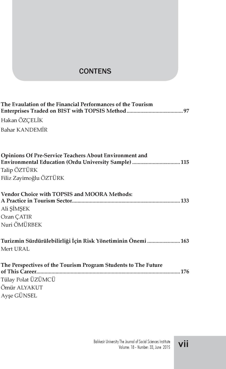 ..115 Talip ÖZTÜRK Filiz Zayimoğlu ÖZTÜRK Vendor Choice with TOPSIS and MOORA Methods: A Practice in Tourism Sector.