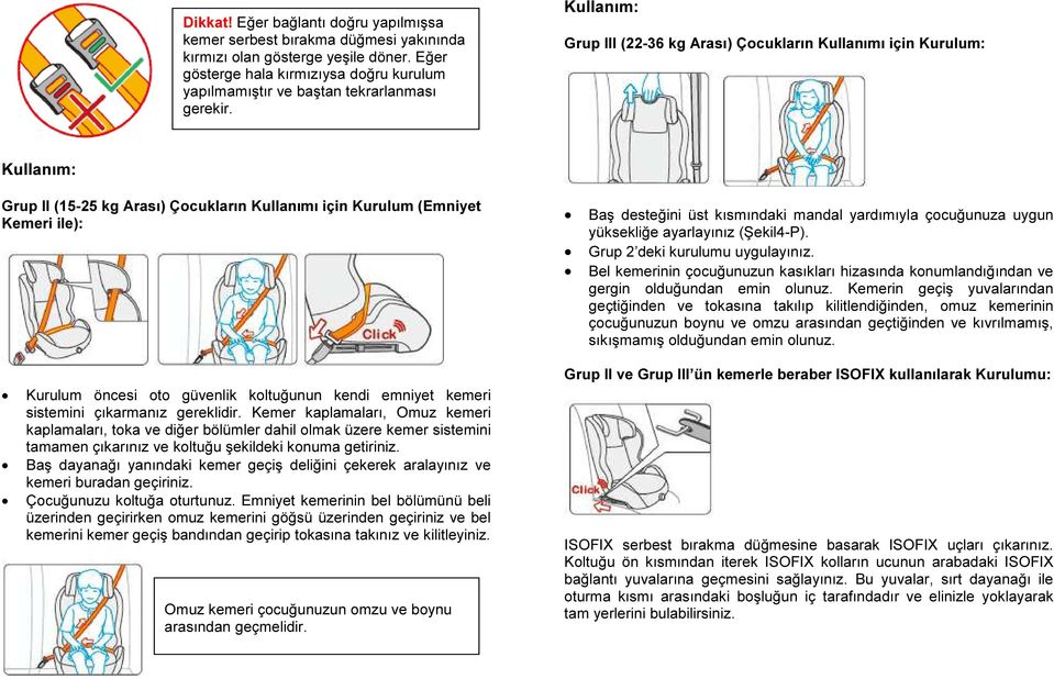 Kullanım: Grup III (22-36 kg Arası) Çocukların Kullanımı için Kurulum: Kullanım: Grup II (15-25 kg Arası) Çocukların Kullanımı için Kurulum (Emniyet Kemeri ile): Kurulum öncesi oto güvenlik