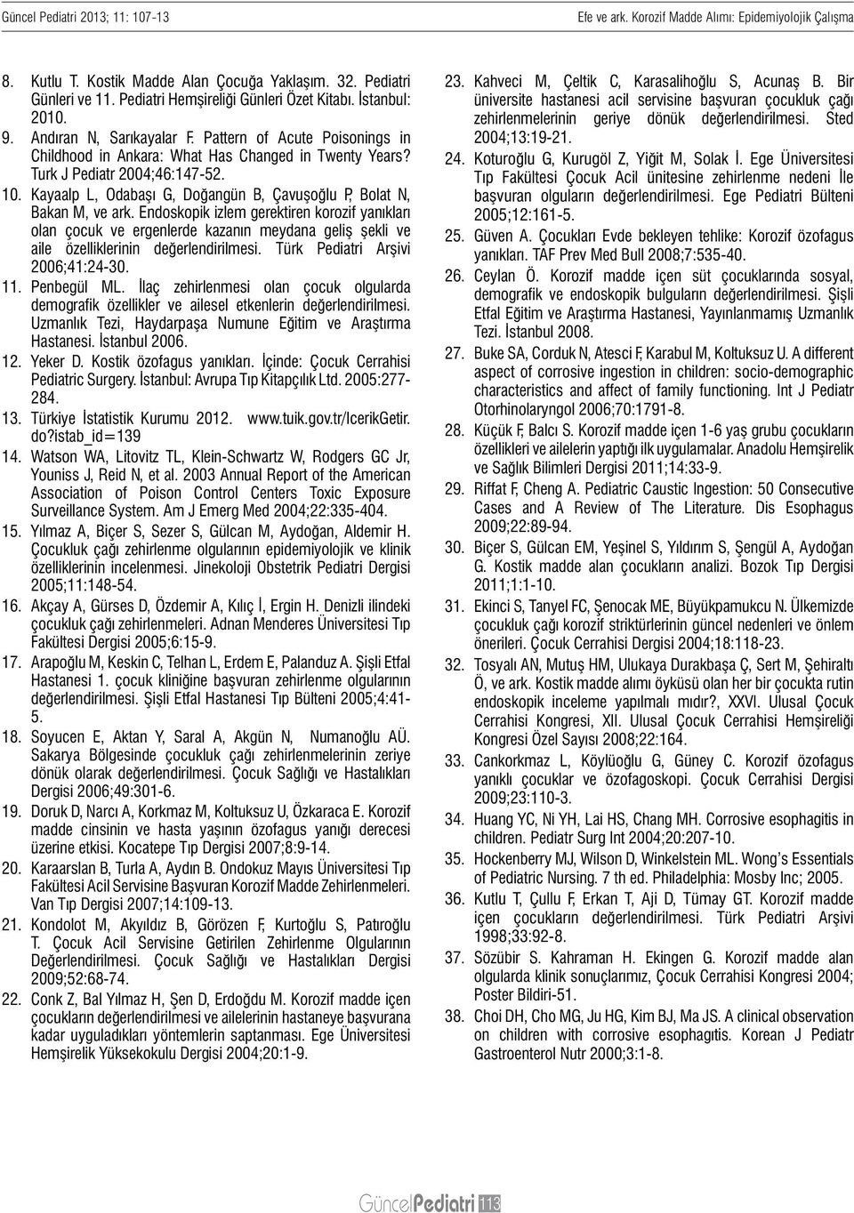 Turk J Pediatr 2004;46:147-52. 10. Kayaalp L, Odabaşı G, Doğangün B, Çavuşoğlu P, Bolat N, Bakan M, ve ark.