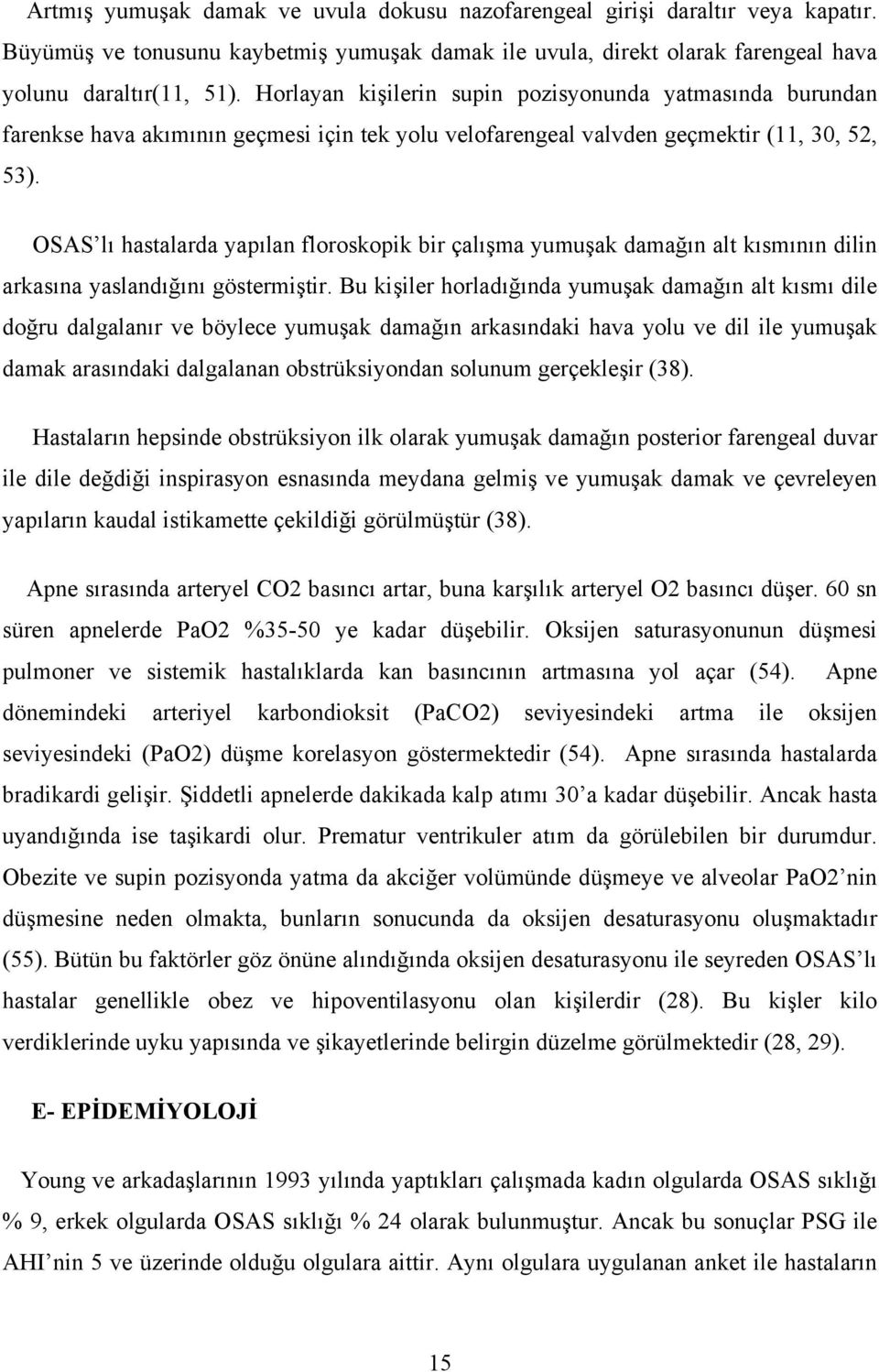 OSAS lı hastalarda yapılan floroskopik bir çalışma yumuşak damağın alt kısmının dilin arkasına yaslandığını göstermiştir.