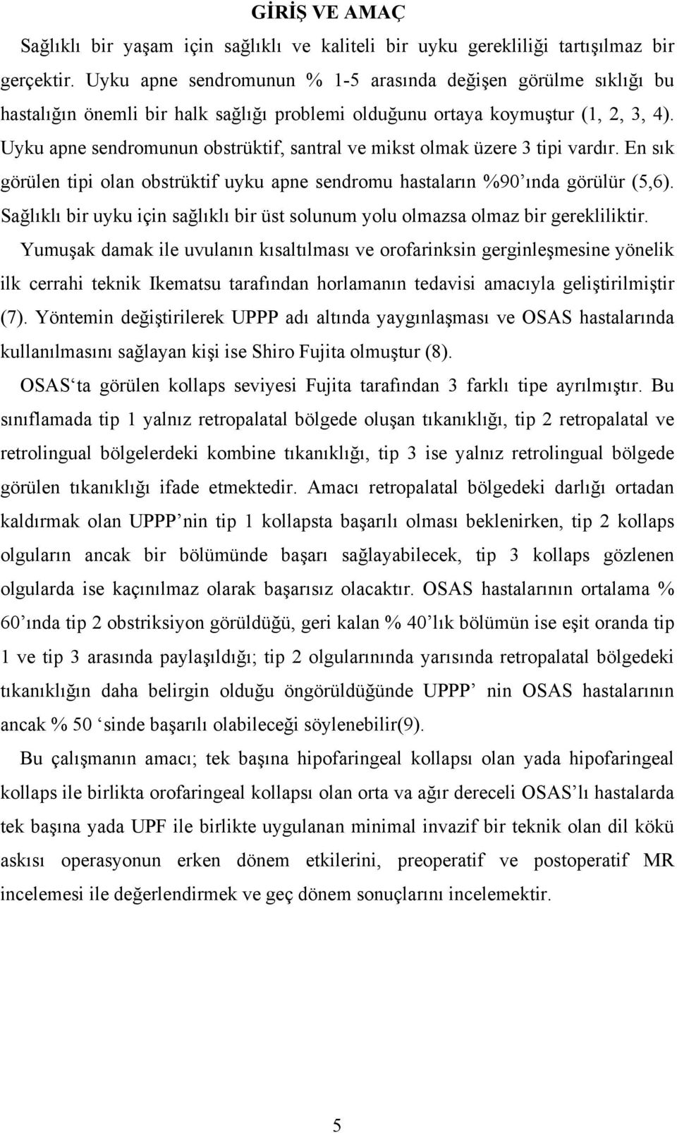 Uyku apne sendromunun obstrüktif, santral ve mikst olmak üzere 3 tipi vardır. En sık görülen tipi olan obstrüktif uyku apne sendromu hastaların %90 ında görülür (5,6).