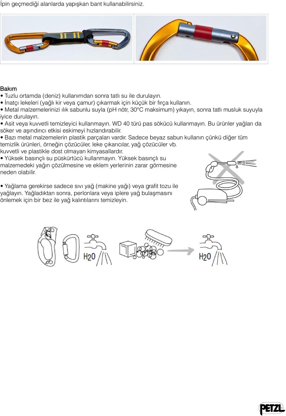 Asit veya kuvvetli temizleyici kullanmayın. WD 40 türü pas sökücü kullanmayın. Bu ürünler yağları da söker ve aşındırıcı etkisi eskimeyi hızlandırabilir.