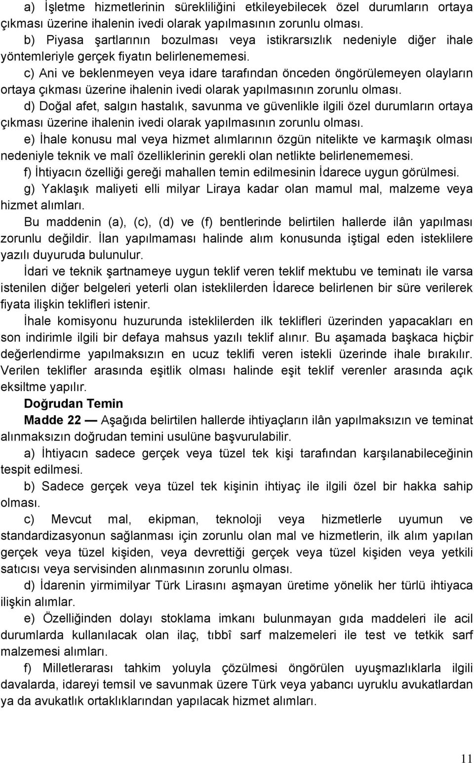 c) Ani ve beklenmeyen veya idare tarafından önceden öngörülemeyen olayların ortaya çıkması üzerine ihalenin ivedi olarak yapılmasının zorunlu olması.