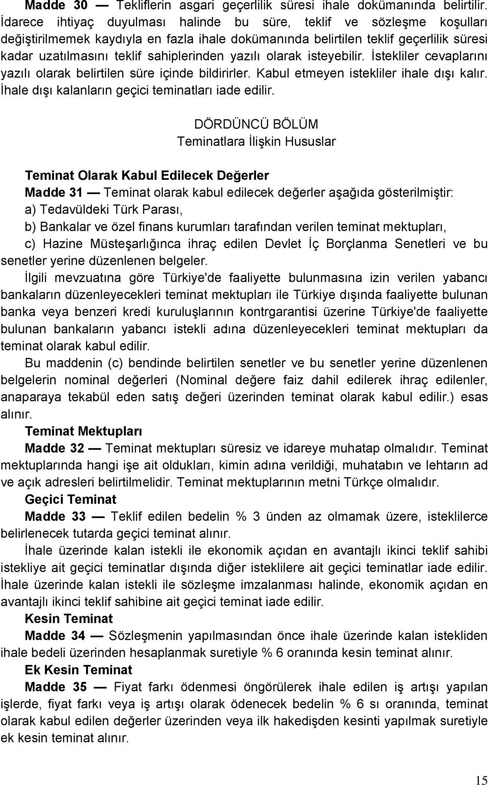 yazılı olarak isteyebilir. İstekliler cevaplarını yazılı olarak belirtilen süre içinde bildirirler. Kabul etmeyen istekliler ihale dışı kalır. İhale dışı kalanların geçici teminatları iade edilir.