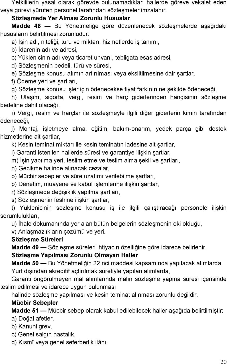 tanımı, b) İdarenin adı ve adresi, c) Yüklenicinin adı veya ticaret unvanı, tebligata esas adresi, d) Sözleşmenin bedeli, türü ve süresi, e) Sözleşme konusu alımın artırılması veya eksiltilmesine