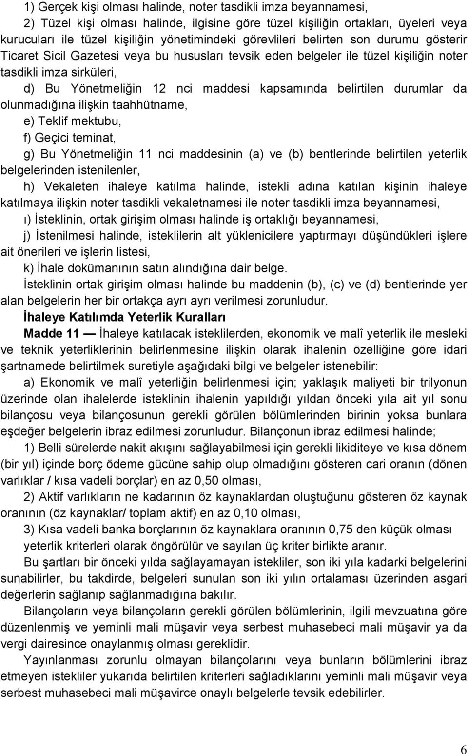 belirtilen durumlar da olunmadığına ilişkin taahhütname, e) Teklif mektubu, f) Geçici teminat, g) Bu Yönetmeliğin 11 nci maddesinin (a) ve (b) bentlerinde belirtilen yeterlik belgelerinden