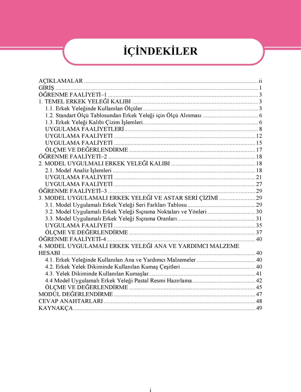 ..15 ÖLÇME VE DEĞERLENDİRME...17 ÖĞRENME FAALİYETİ 2...18 2. MODEL UYGULMALI ERKEK YELEĞİ KALIBI...18 2.1. Model Analiz İşlemleri...18 UYGULAMA FAALİYETİ...21 UYGULAMA FAALİYETİ.