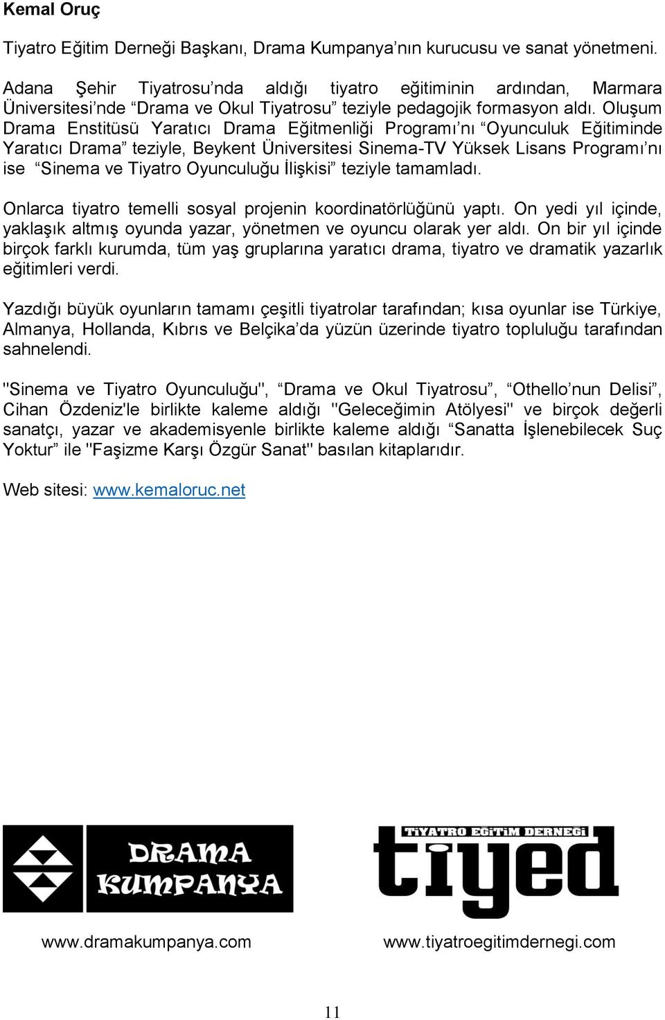 Oluşum Drama Enstitüsü Yaratıcı Drama Eğitmenliği Programı nı Oyunculuk Eğitiminde Yaratıcı Drama teziyle, Beykent Üniversitesi Sinema-TV Yüksek Lisans Programı nı ise Sinema ve Tiyatro Oyunculuğu