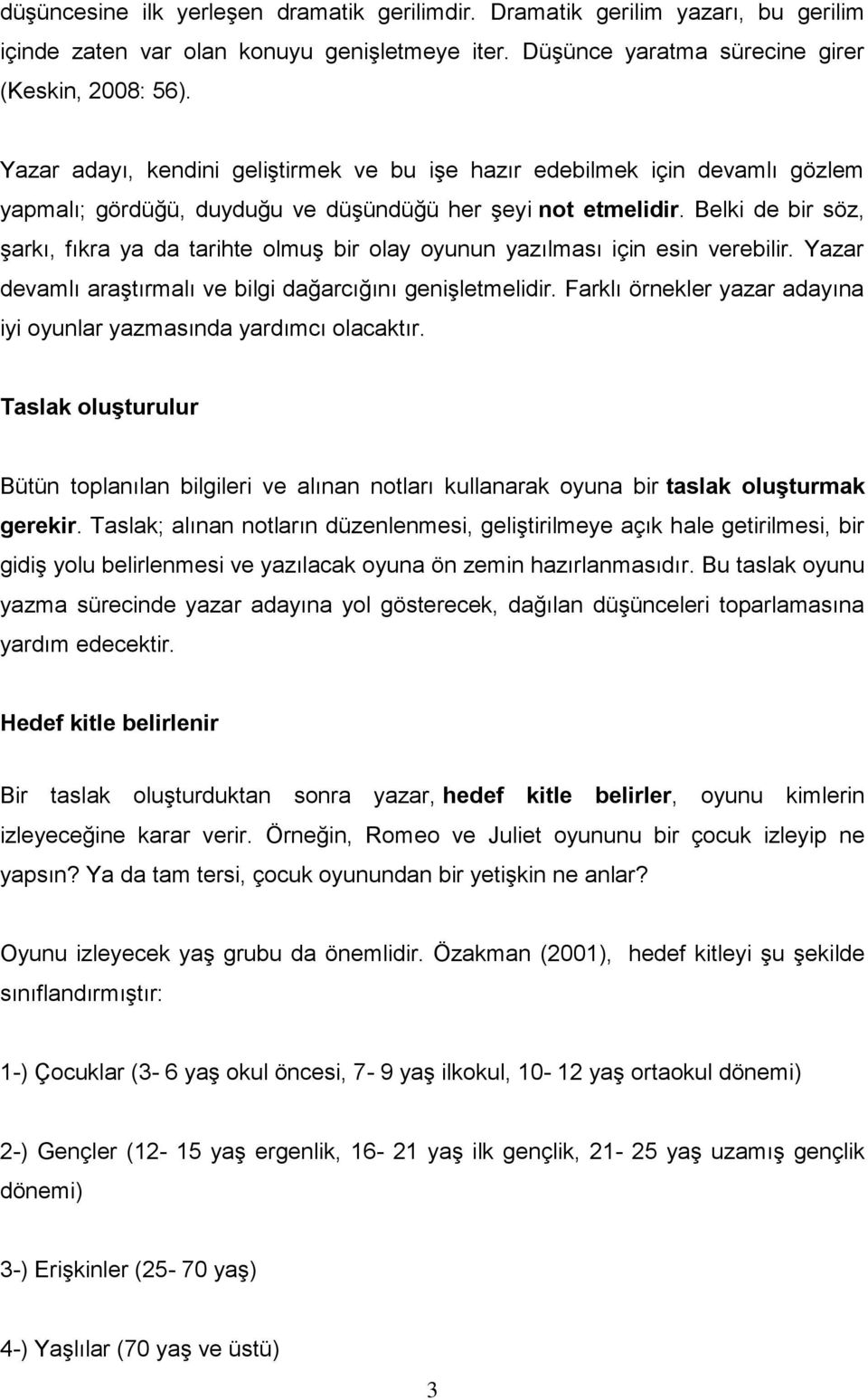 Belki de bir söz, şarkı, fıkra ya da tarihte olmuş bir olay oyunun yazılması için esin verebilir. Yazar devamlı araştırmalı ve bilgi dağarcığını genişletmelidir.