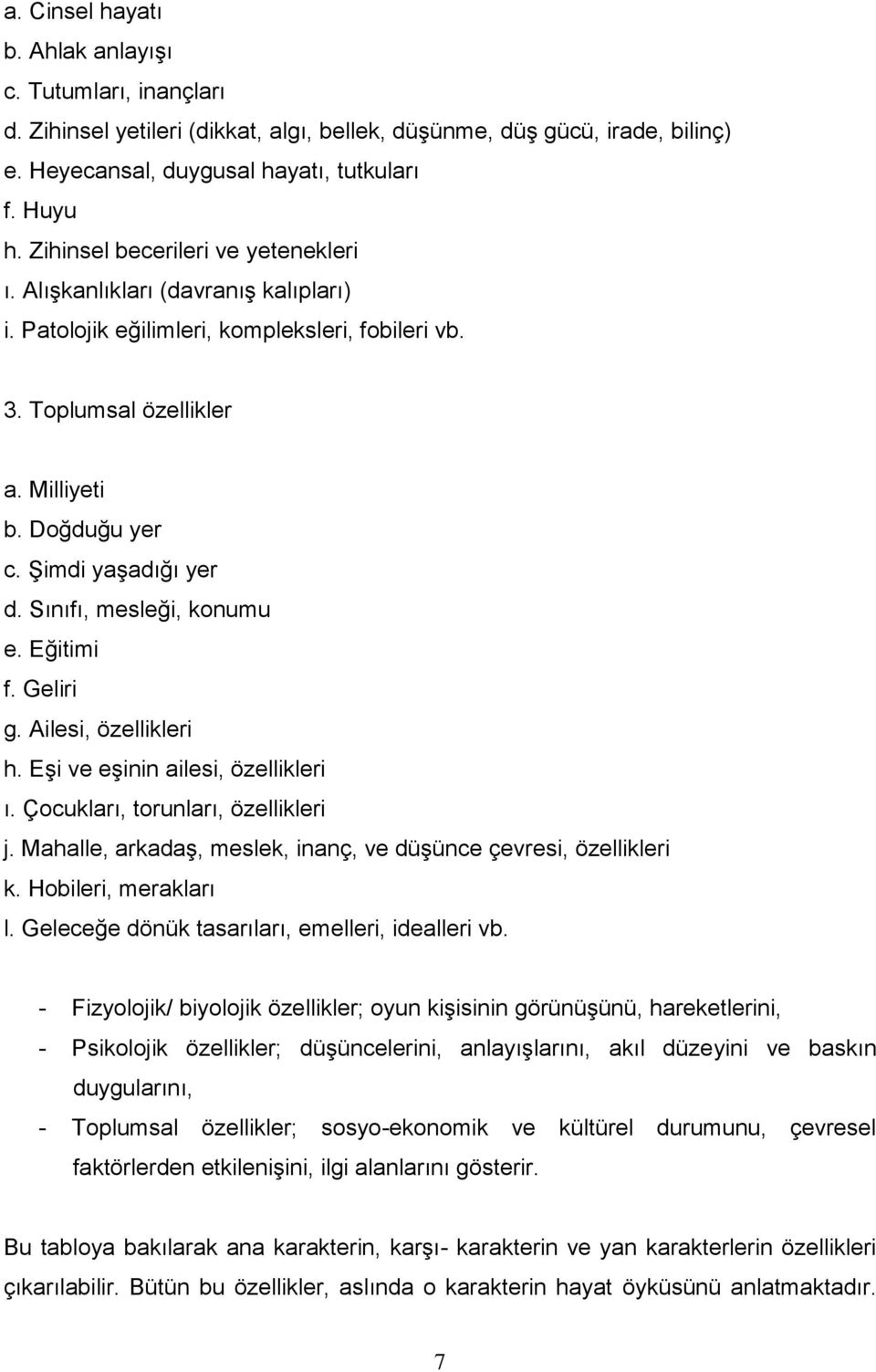 Şimdi yaşadığı yer d. Sınıfı, mesleği, konumu e. Eğitimi f. Geliri g. Ailesi, özellikleri h. Eşi ve eşinin ailesi, özellikleri ı. Çocukları, torunları, özellikleri j.