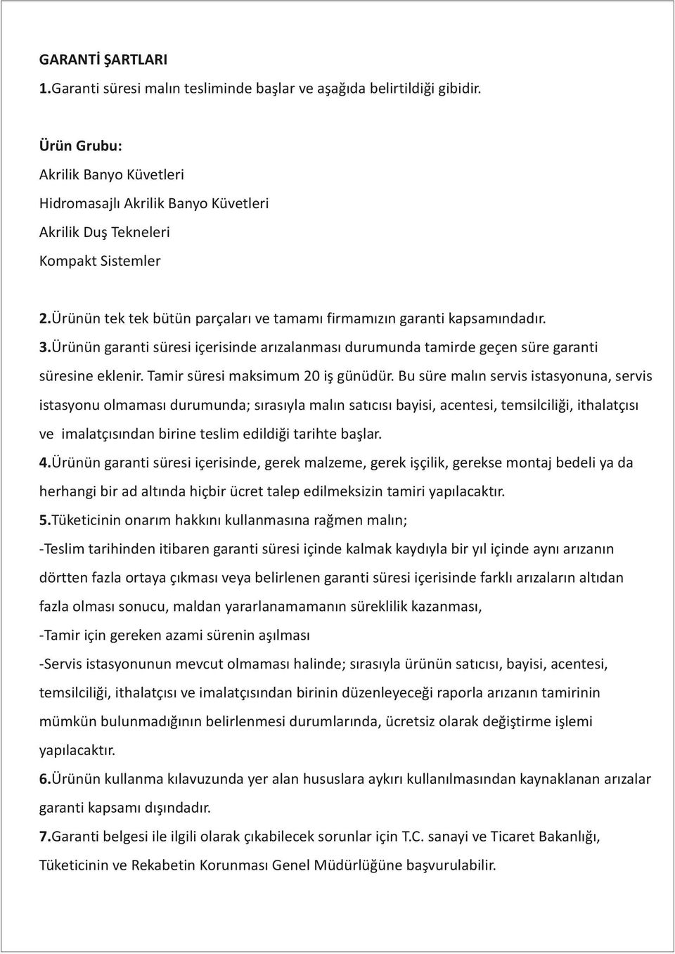 Ürünün garanti süresi içerisinde arızalanması durumunda tamirde geçen süre garanti süresine eklenir. Tamir süresi maksimum 20 iş günüdür.