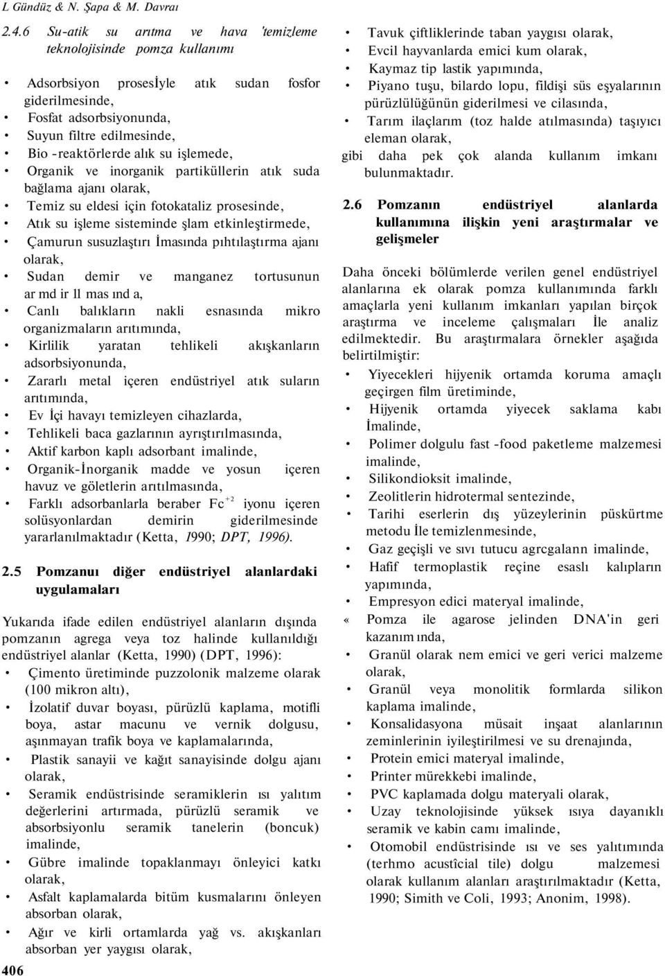 su işlemede, Organik ve inorganik partiküllerin atık suda bağlama ajanı olarak, Temiz su eldesi için fotokataliz prosesinde, Atık su işleme sisteminde şlam etkinleştirmede, Çamurun susuzlaştırı