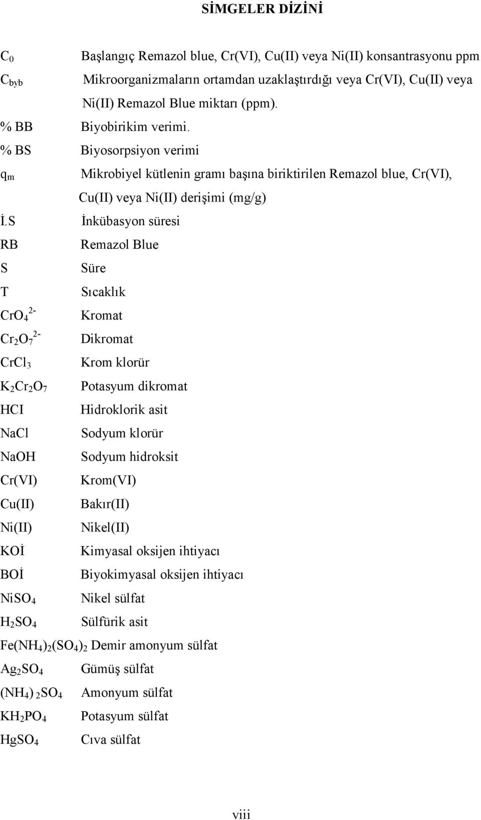 S RB S T CrO 4 2-2- Cr 2 O 7 CrCl 3 K 2 Cr 2 O 7 HCI NaCl NaOH Cr(VI) Cu(II) Ni(II) KOİ BOİ NiSO 4 H 2 SO 4 Mikrobiyel kütlenin gramı başına biriktirilen Remazol blue, Cr(VI), Cu(II) veya Ni(II)