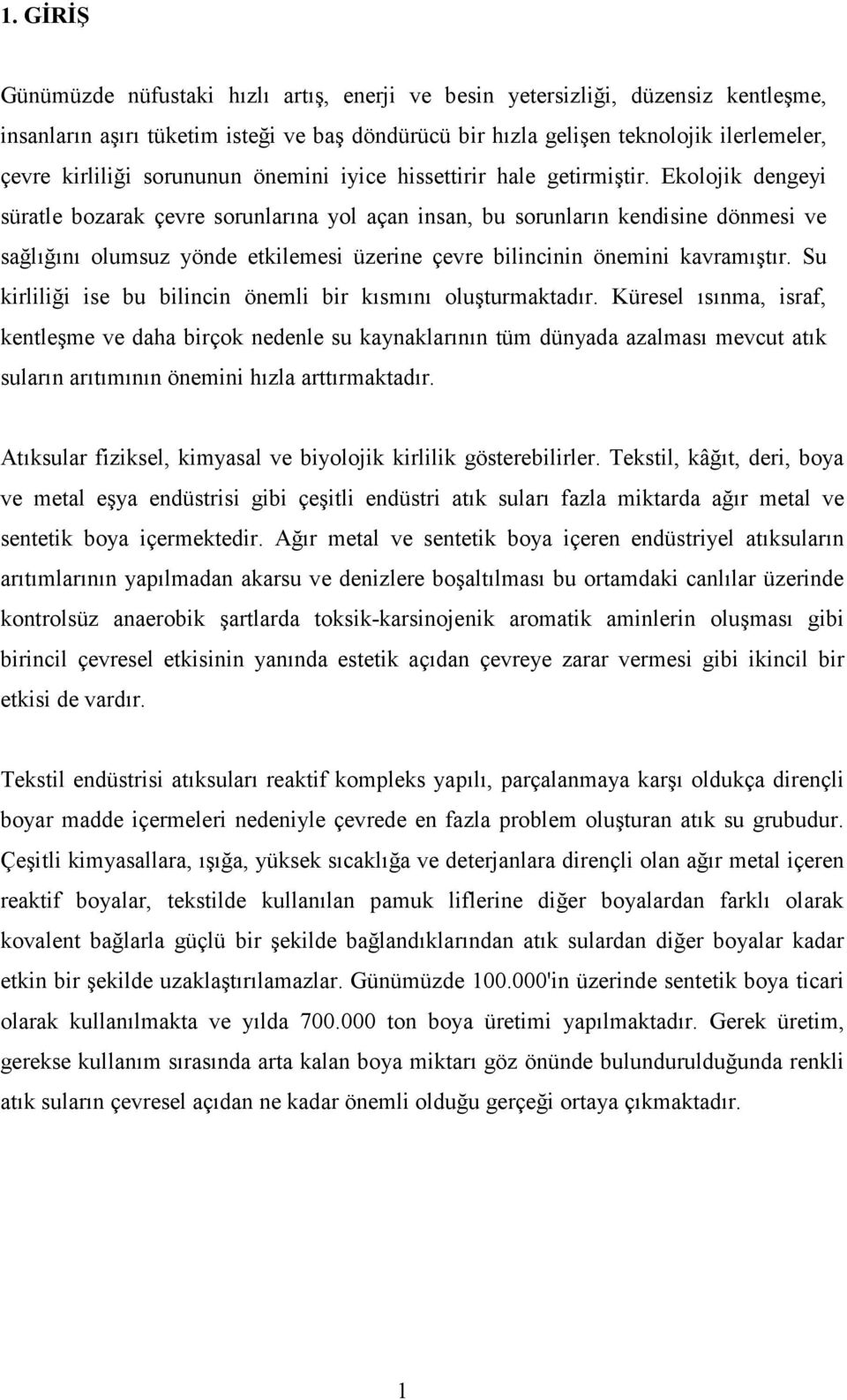 Ekolojik dengeyi süratle bozarak çevre sorunlarına yol açan insan, bu sorunların kendisine dönmesi ve sağlığını olumsuz yönde etkilemesi üzerine çevre bilincinin önemini kavramıştır.