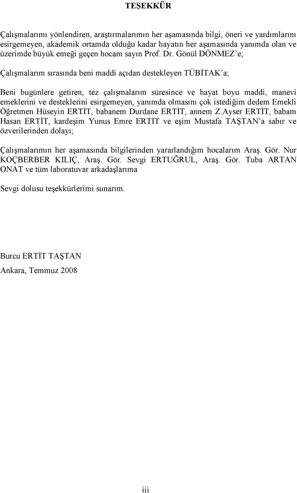 Gönül DÖNMEZ e; Çalışmalarım sırasında beni maddi açıdan destekleyen TÜBİTAK a; Beni bugünlere getiren, tez çalışmalarım süresince ve hayat boyu maddi, manevi emeklerini ve desteklerini esirgemeyen,