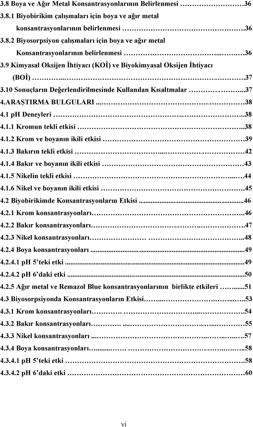 ...38 4.1.1 Kromun tekli etkisi..38 4.1.2 Krom ve boyanın ikili etkisi 39 4.1.3 Bakırın tekli etkisi.... 42 4.1.4 Bakır ve boyanın ikili etkisi 43 4.1.5 Nikelin tekli etkisi....44 4.1.6 Nikel ve boyanın ikili etkisi.