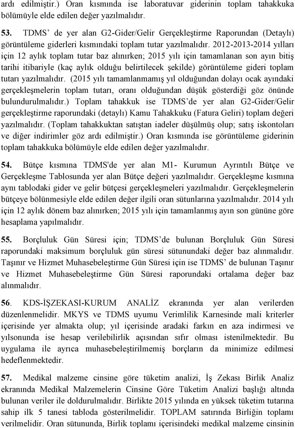 2012-2013-2014 yılları için 12 aylık toplam tutar baz alınırken; 2015 yılı için tamamlanan son ayın bitiş tarihi itibariyle (kaç aylık olduğu belirtilecek şekilde) görüntüleme gideri toplam tutarı