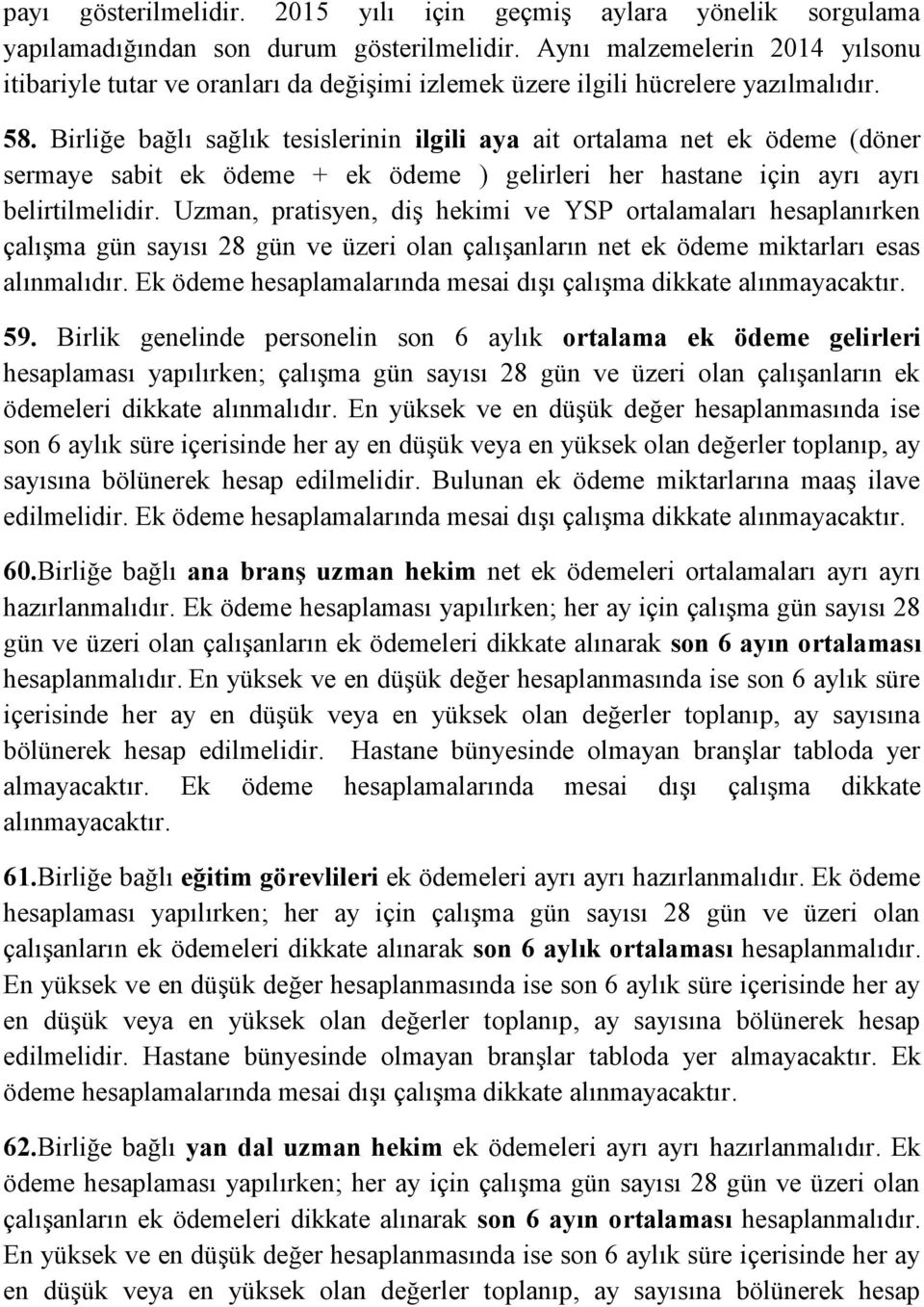 Birliğe bağlı sağlık tesislerinin ilgili aya ait ortalama net ek ödeme (döner sermaye sabit ek ödeme + ek ödeme ) gelirleri her hastane için ayrı ayrı belirtilmelidir.