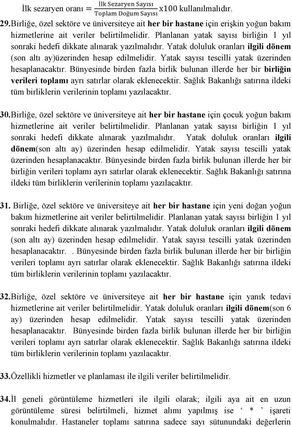 Yatak sayısı tescilli yatak üzerinden hesaplanacaktır. Bünyesinde birden fazla birlik bulunan illerde her bir birliğin verileri toplamı ayrı satırlar olarak eklenecektir.