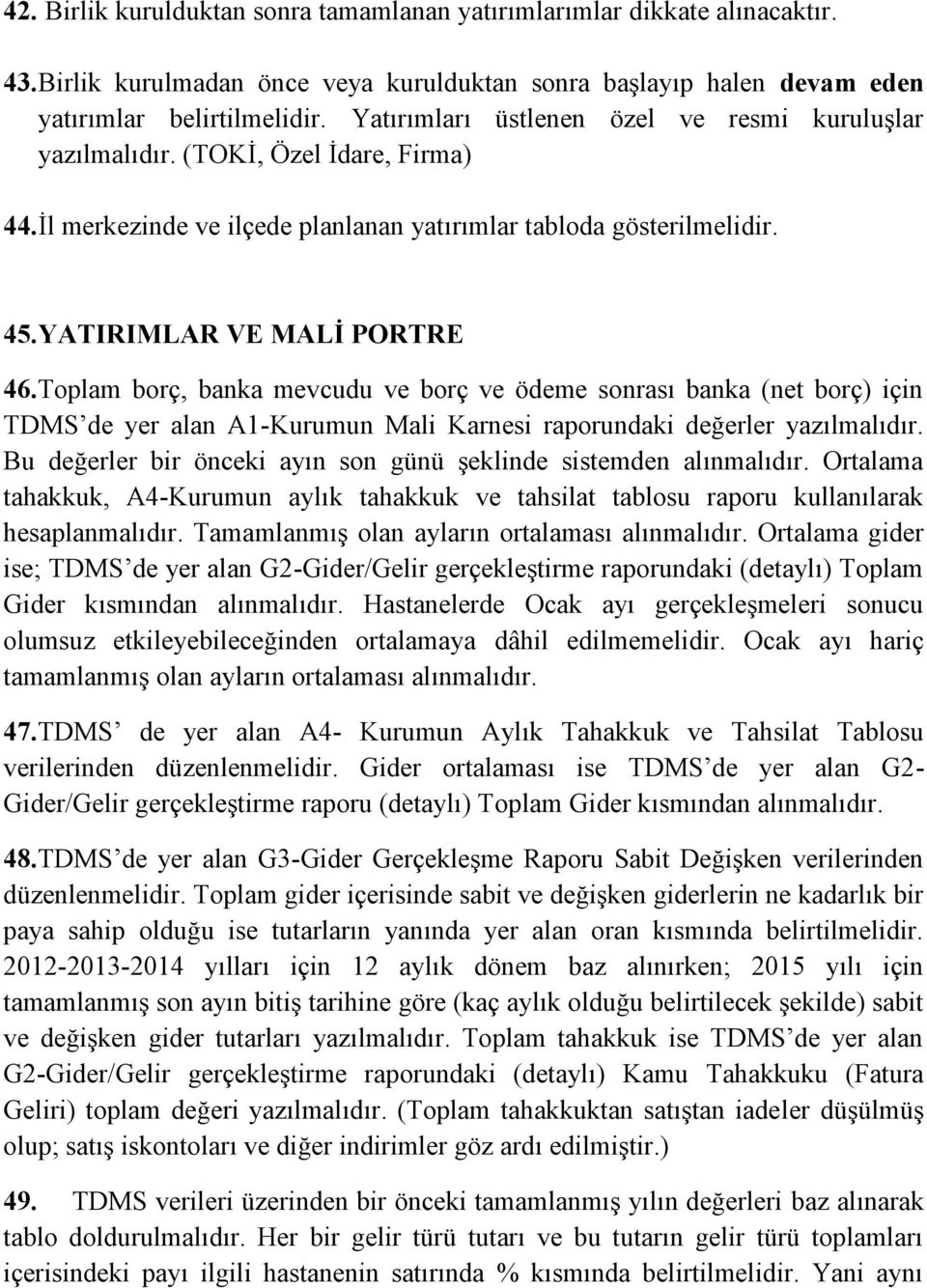 Toplam borç, banka mevcudu ve borç ve ödeme sonrası banka (net borç) için TDMS de yer alan A1-Kurumun Mali Karnesi raporundaki değerler yazılmalıdır.