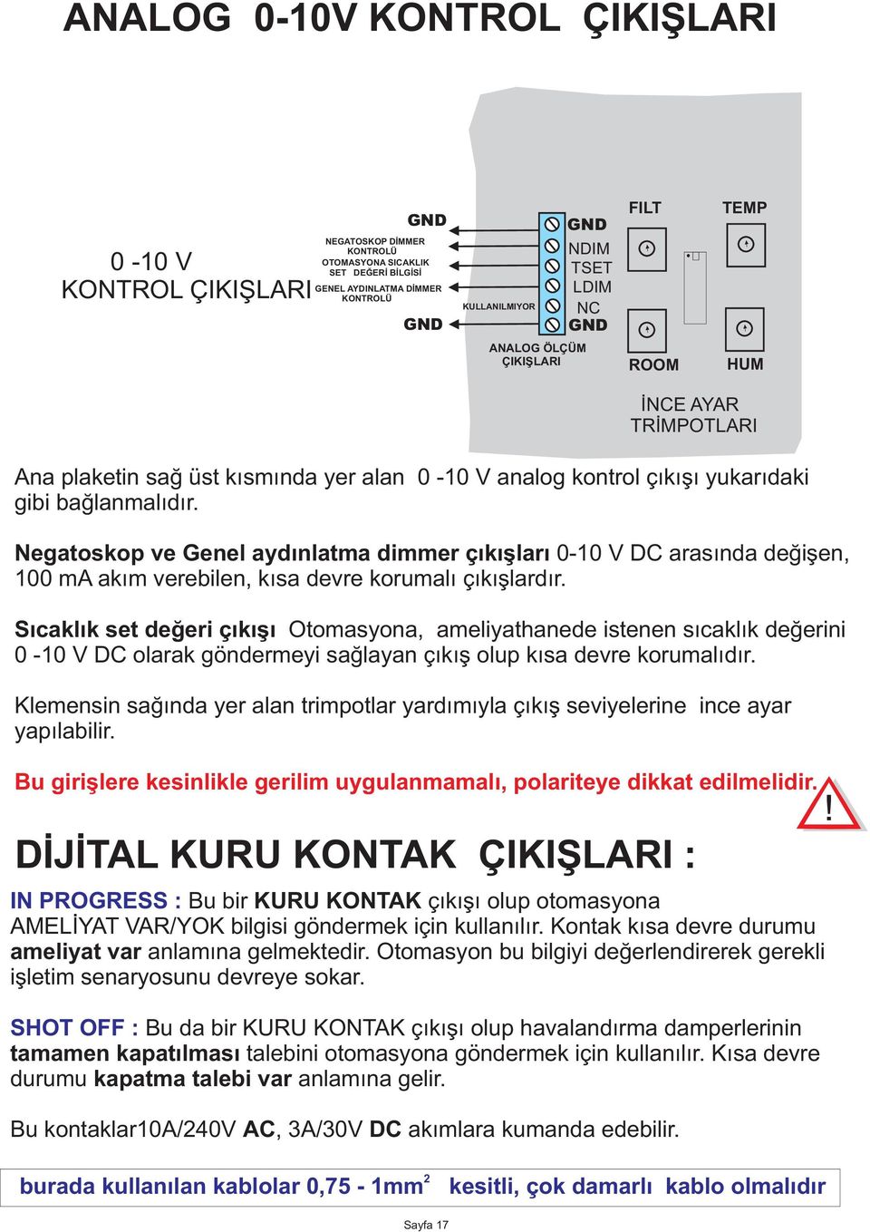 Negatoskop ve Genel aydýnlatma dimmer çýkýþlarý 0-10 V DC arasýnda deðiþen, 100 ma akým verebilen, kýsa devre korumalý çýkýþlardýr.