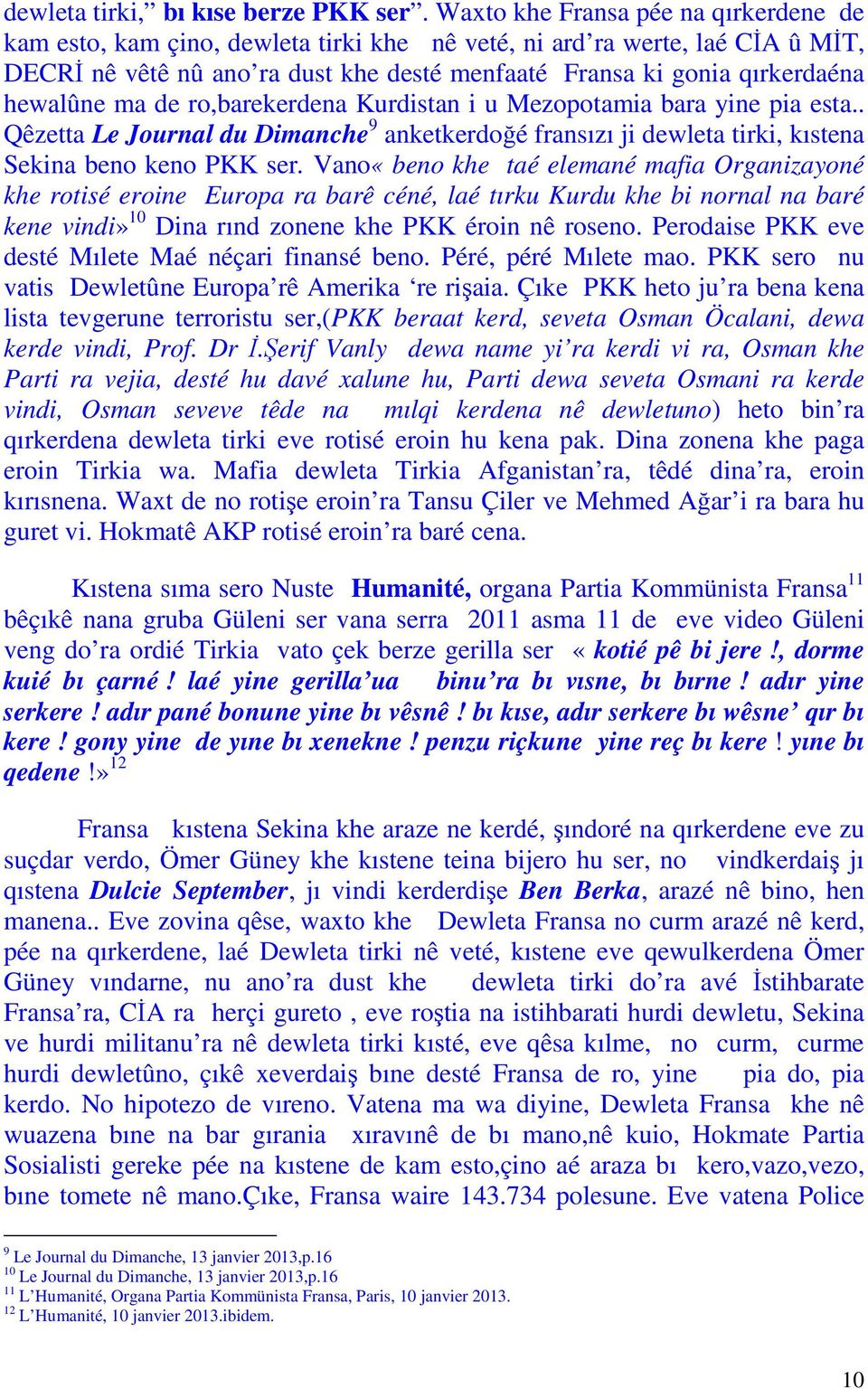 hewalûne ma de ro,barekerdena Kurdistan i u Mezopotamia bara yine pia esta.. Qêzetta Le Journal du Dimanche 9 anketkerdoğé fransızı ji dewleta tirki, kıstena Sekina beno keno PKK ser.