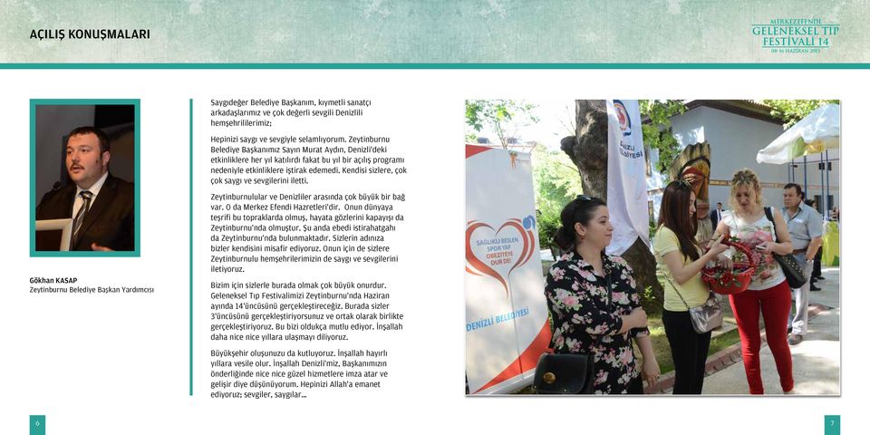 Kendisi sizlere, çok çok saygı ve sevgilerini iletti. Gökhan KASAP Zeytinburnu Belediye Başkan Yardımcısı Zeytinburnulular ve Denizliler arasında çok büyük bir bağ var.
