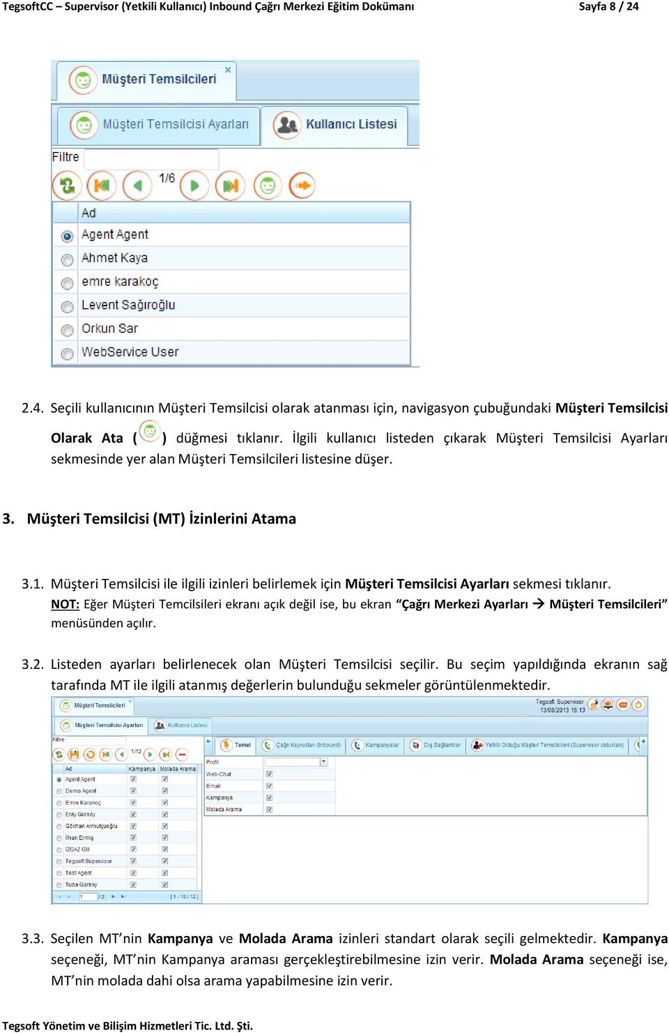 İlgili kullanıcı listeden çıkarak Müşteri Temsilcisi Ayarları sekmesinde yer alan Müşteri Temsilcileri listesine düşer. 3. Müşteri Temsilcisi (MT) İzinlerini Atama 3.1.