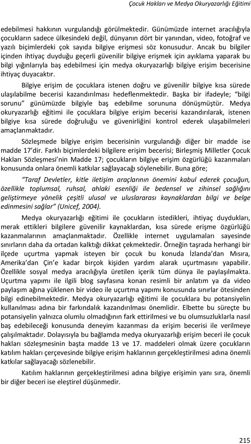 Ancak bu bilgiler içinden ihtiyaç duyduğu geçerli güvenilir bilgiye erişmek için ayıklama yaparak bu bilgi yığınlarıyla baş edebilmesi için medya okuryazarlığı bilgiye erişim becerisine ihtiyaç