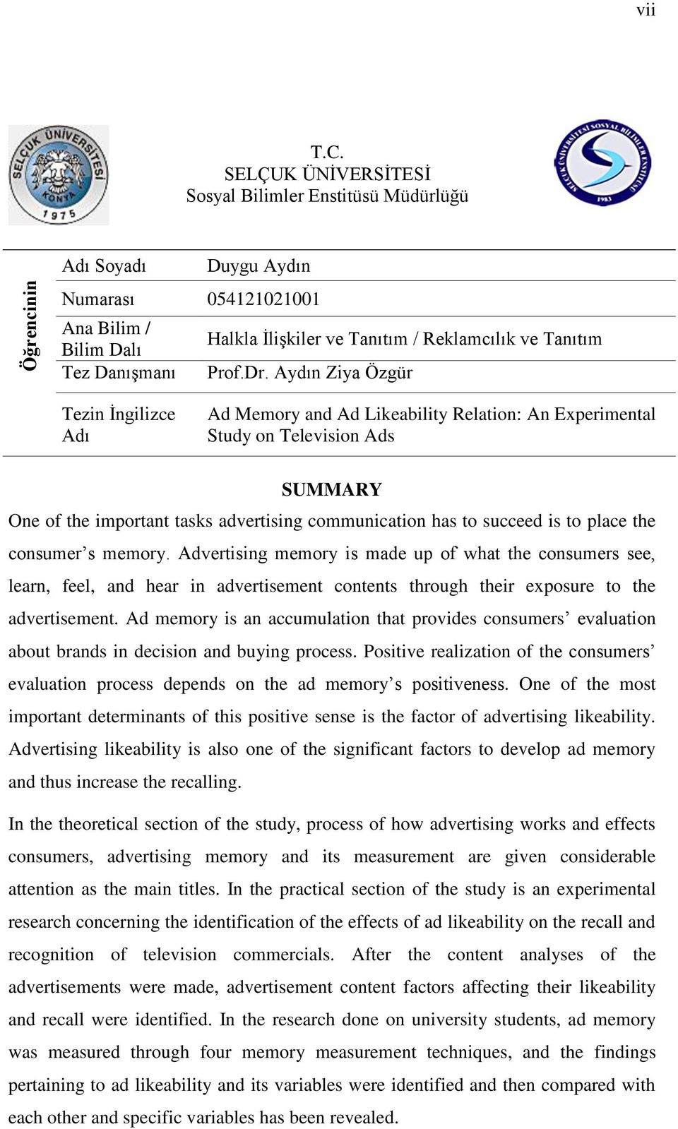 Aydın Ziya Özgür Tezin Ġngilizce Adı Ad Memory and Ad Likeability Relation: An Experimental Study on Television Ads SUMMARY One of the important tasks advertising communication has to succeed is to