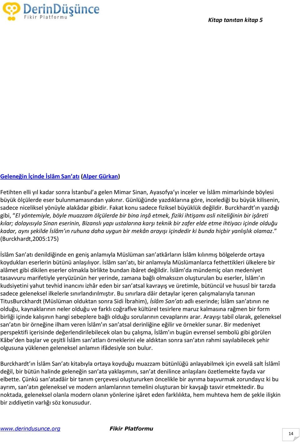 Burckhardt ın yazdığı gibi, El yöntemiyle, böyle muazzam ölçülerde bir bina inşâ etmek, fiziki ihtişamı asli niteliğinin bir işâreti kılar; dolayısıyla Sinan eserinin, Bizanslı yapı ustalarına karşı