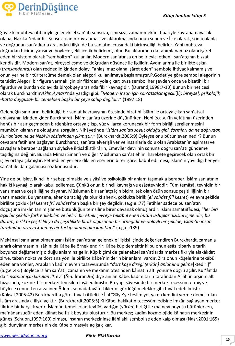 Yani muhteva doğrudan biçime yansır ve böylece şekli içerik belirlemiş olur. Bu aktarımda da tanımlanamaz olanı işâret eden bir sistem olarak sembolizm kullanılır.