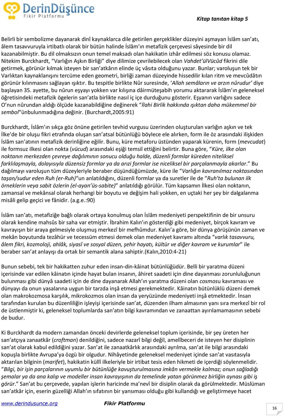 Nitekim Burckhardt, Varlığın Aşkın Birliği diye dilimize çevrilebilecek olan Vahdet ülvücûd fikrini dile getirmek, görünür kılmak isteyen bir san atkârın elinde üç vâsıta olduğunu yazar.