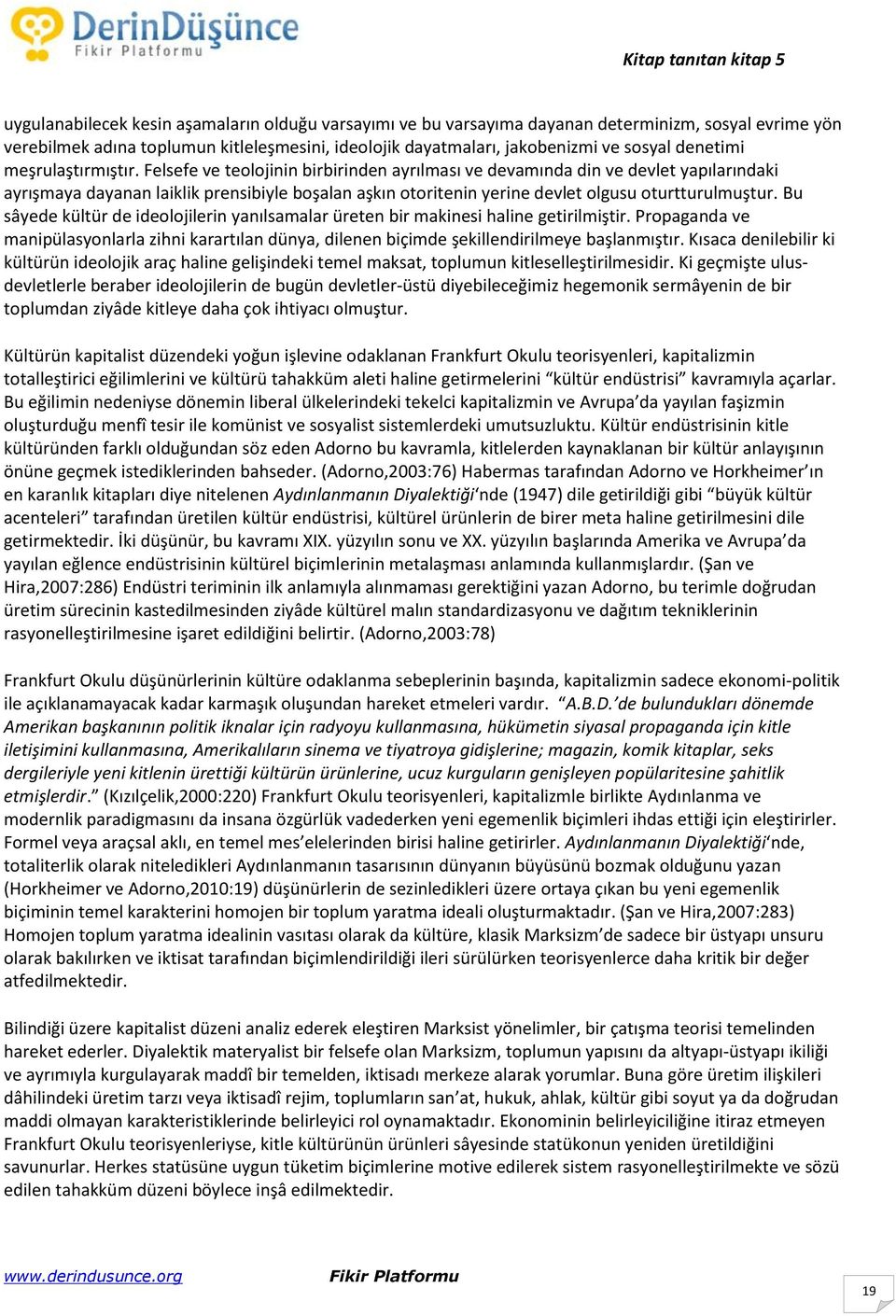 Felsefe ve teolojinin birbirinden ayrılması ve devamında din ve devlet yapılarındaki ayrışmaya dayanan laiklik prensibiyle boşalan aşkın otoritenin yerine devlet olgusu oturtturulmuştur.