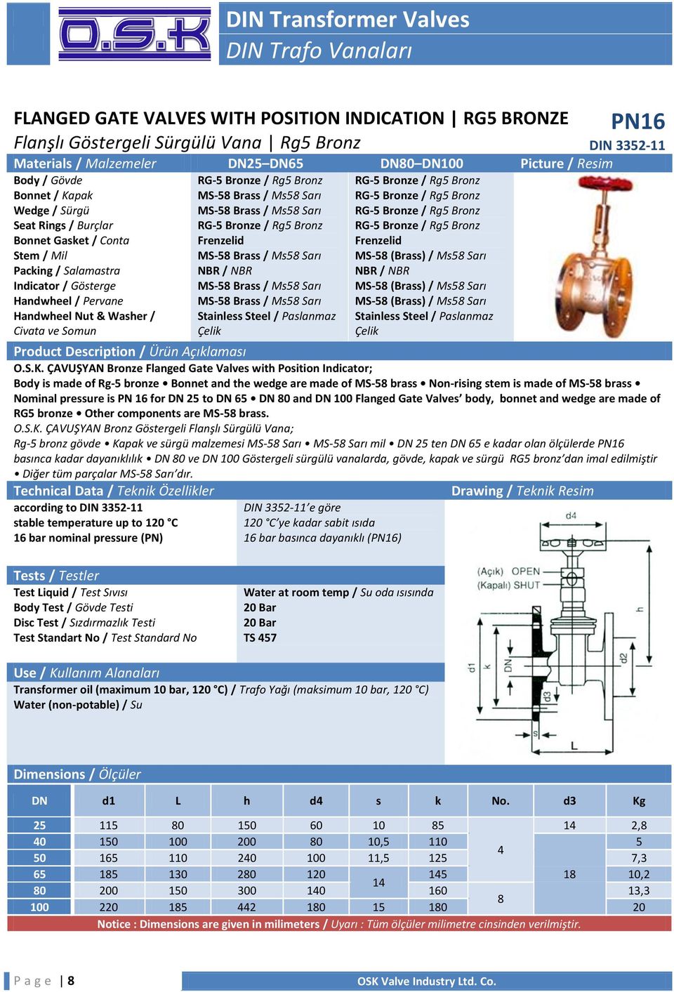 ÇAVUŞYAN Bronze Flanged Gate Valves with Position Indicator; Body is made of Rg-5 bronze Bonnet and the wedge are made of MS-5 brass Non-rising stem is made of MS-5 brass Nominal pressure is PN 16