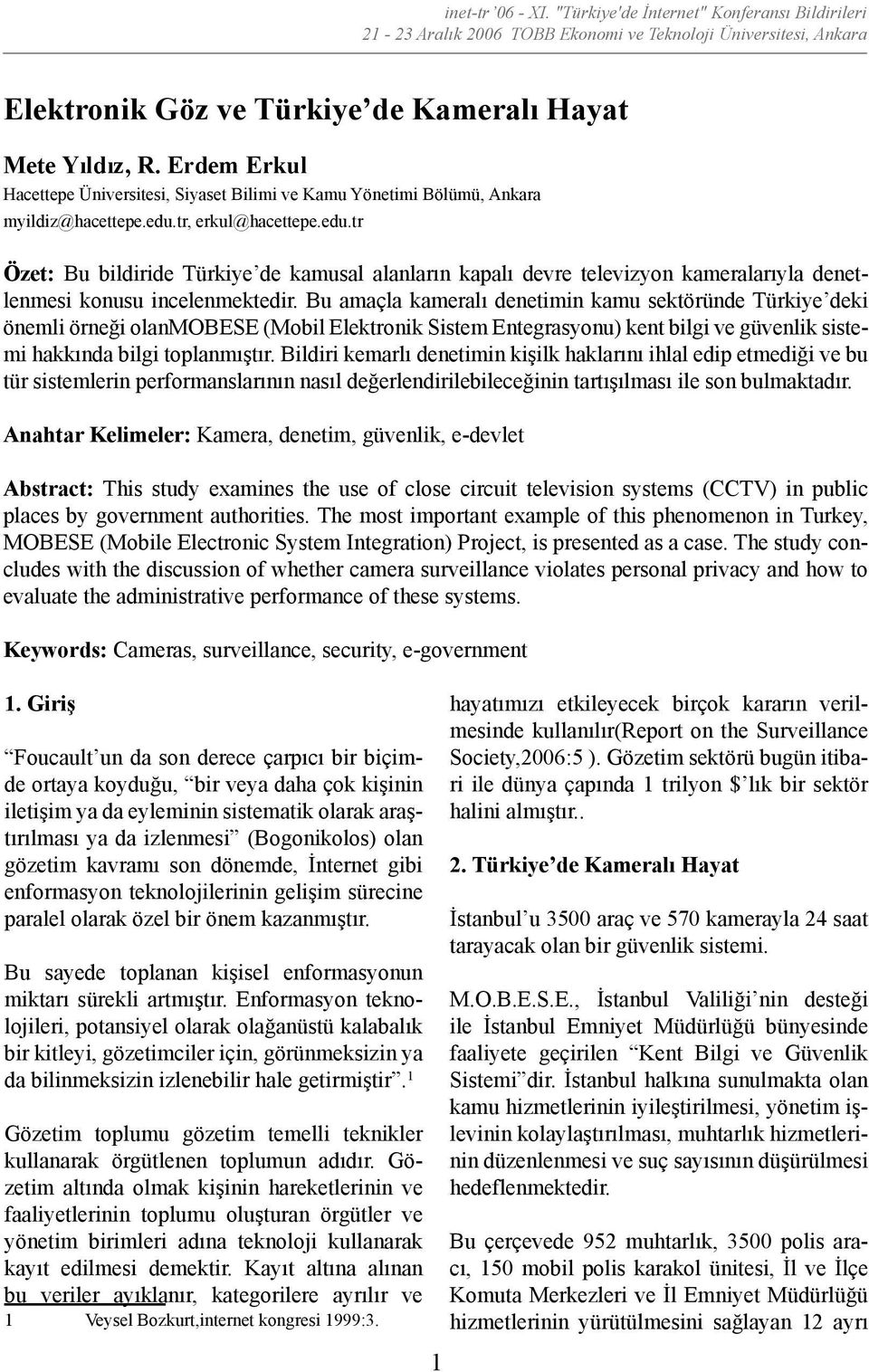 Bu amaçla kameralı denetimin kamu sektöründe Türkiye deki önemli örneği olanmobese (Mobil Elektronik Sistem Entegrasyonu) kent bilgi ve güvenlik sistemi hakkında bilgi toplanmıştır.