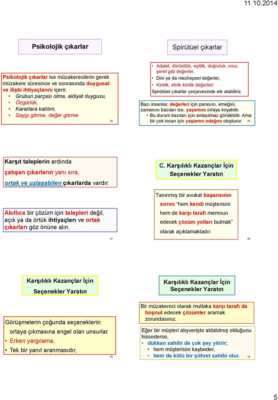 etnik kimlik değerleri Spirütüel çıkarlar çerçevesinde ele alabiliriz. Bazı insanlar, değerleri için parasını, emeğini, zamanını bazıları ise, yaşamını ortaya koyabilir.