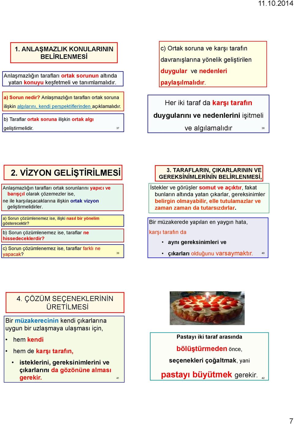 Anlaşmazlığın tarafları ortak soruna ilişkin algılarını, kendi perspektiflerinden açıklamalıdır.