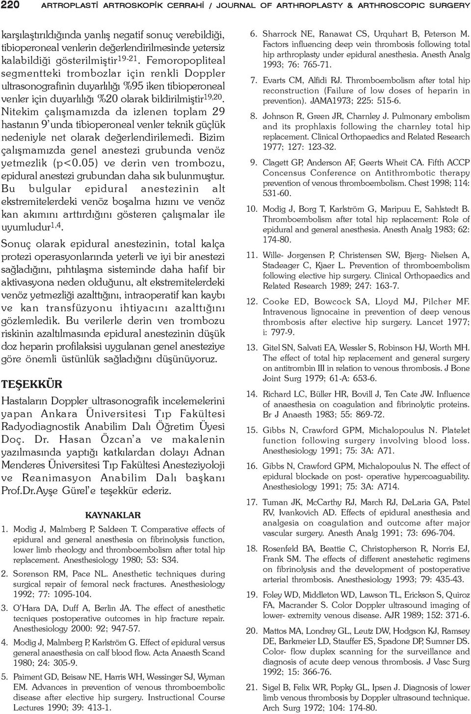 Femoropopliteal segmentteki trombozlar için renkli Doppler ultrasonografinin duyarlýlýðý %95 iken tibioperoneal venler için duyarlýlýðý %20 olarak bildirilmiþtir 19,20.