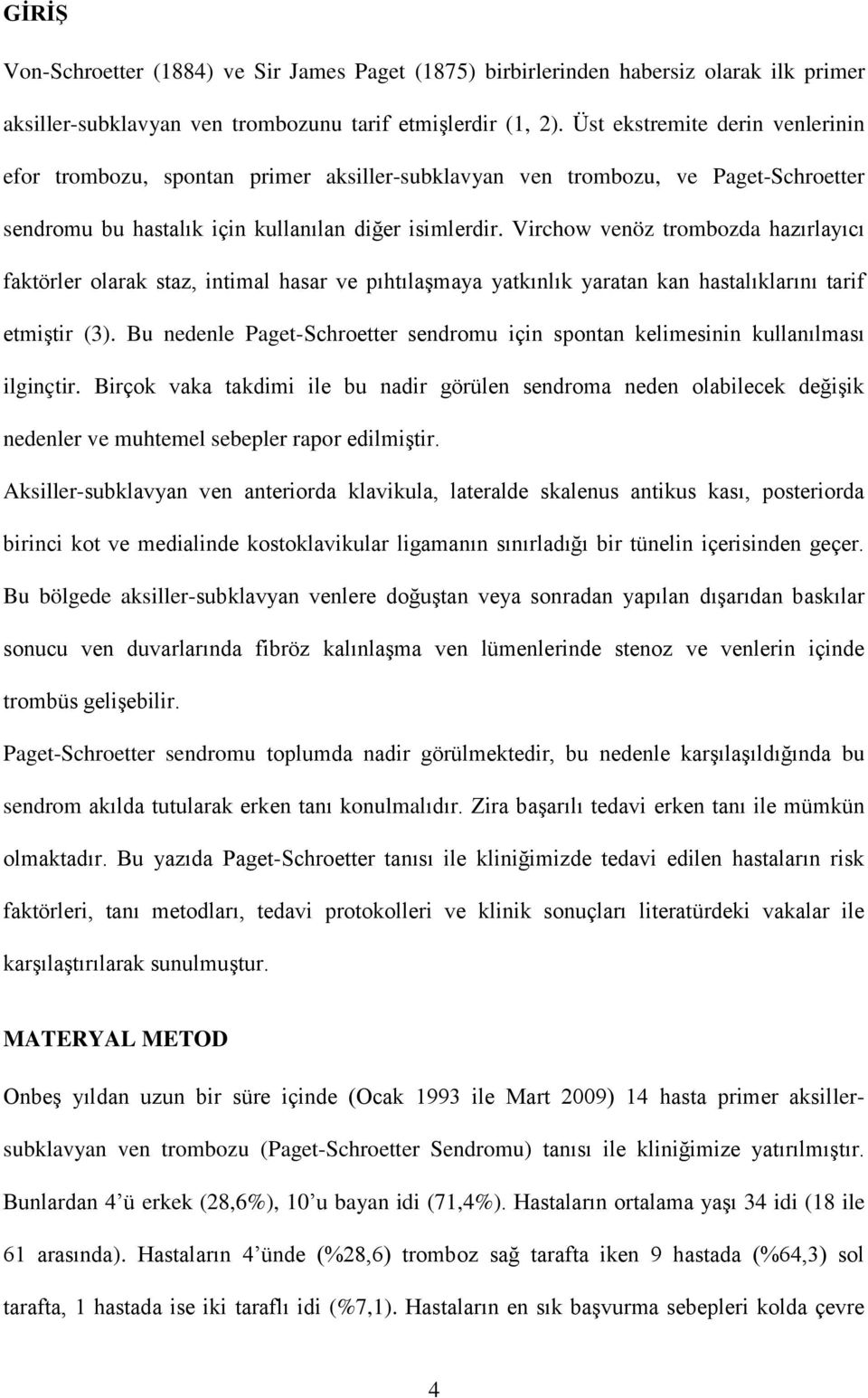 Virchow venöz trombozda hazırlayıcı faktörler olarak staz, intimal hasar ve pıhtılaşmaya yatkınlık yaratan kan hastalıklarını tarif etmiştir (3).